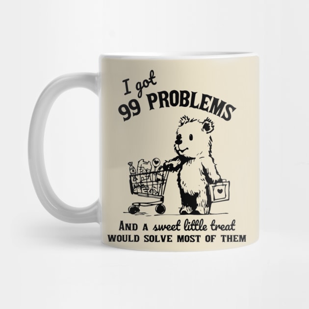 I Got 99 Problems And A Sweet Little Treat Would Solve Most Of Them Shirt Funny Retro 90s Meme by Eyecrawl ★★★★★